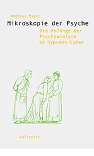 Mikroskopie der Psyche. Die Anfänge der Psychoanalyse im Hypnose-Labor (Wissenschaftsgeschichte) von Wallstein Verlag