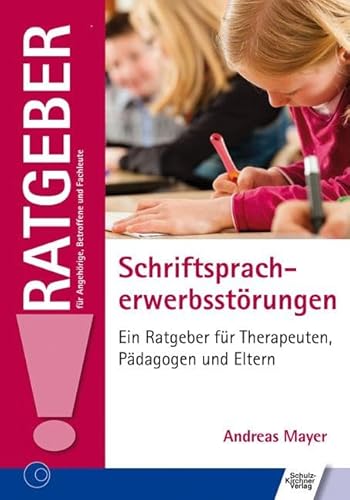 Schriftspracherwerbsstörungen: Ein Ratgeber für Therapeuten, Pädagogen und Eltern (Ratgeber für Angehörige, Betroffene und Fachleute) von Schulz-Kirchner Verlag Gm