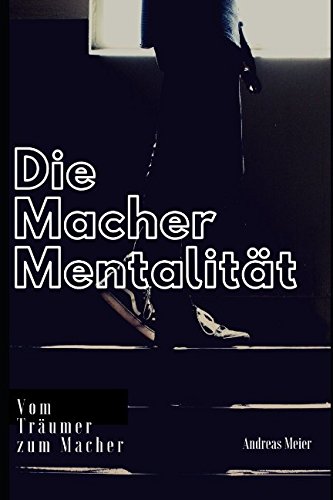 Die Macher-Mentalität: Vom Träumer zum Macher von Independently published