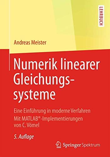 Numerik linearer Gleichungssysteme: Eine Einführung in moderne Verfahren. Mit MATLAB®-Implementierungen von C. Vömel von Springer Spektrum