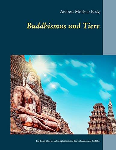 Buddhismus und Tiere: Ein Essay über Gewaltlosigkeit gegenüber Tieren anhand der Lehrreden des Buddha von Books on Demand GmbH