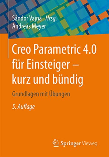 Creo Parametric 4.0 für Einsteiger ‒ kurz und bündig: Grundlagen mit Übungen von Springer Vieweg