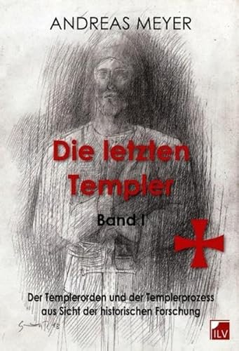 Die letzten Templer, Band I, Die Geschichte der Templer und die Motive der Protagonisten des Templerprozesses aus Sicht der historischen Forschung