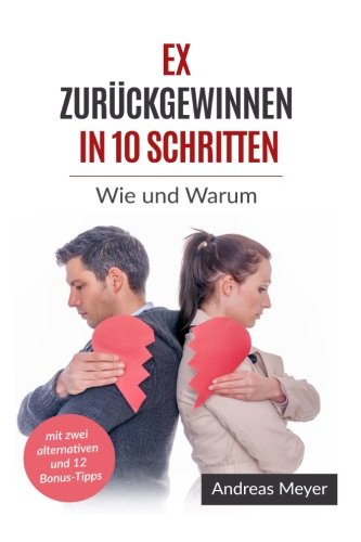 Ex zurückgewinnen in 10 Schritten: Wie und Warum (Liebe, Ex zurück, ex zurück gewinnen mit Strategie, ex zurück Strategie) von CreateSpace Independent Publishing Platform