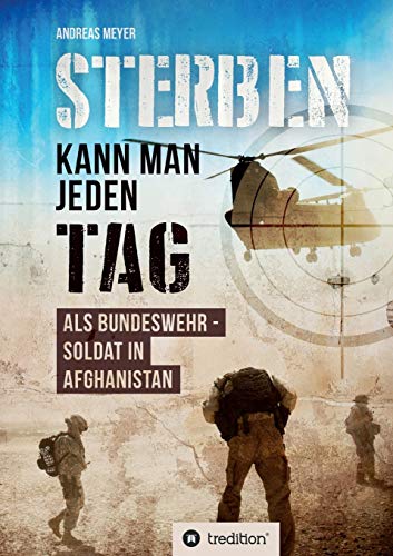 Sterben kann man jeden Tag: Als Bundeswehrsoldat in Afghanistan