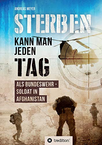 Sterben kann man jeden Tag: Als Bundeswehrsoldat in Afghanistan Sterben kann man jeden Tag: Als Bundeswehrsoldat in Afghanistan