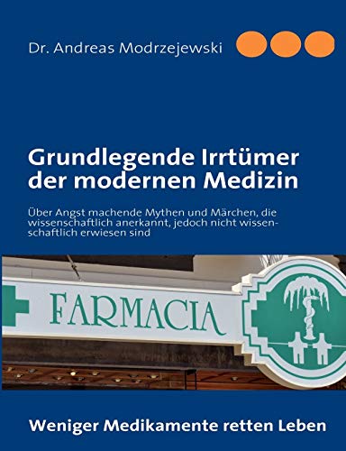 Grundlegende Irrtümer der modernen Medizin: Über Angst machende Mythen und Märchen, die wissenschaftlich anerkannt, jedoch nicht wissenschaftlich bewiesen sind