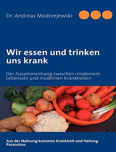 Wir essen und trinken uns krank: Der Zusammenhang zwischen modernem Lebensstil und modernen Krankheiten