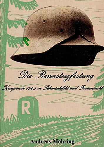 Die Rennsteigfestung: Kriegsende 1945 in Schmiedefeld und Frauenwald