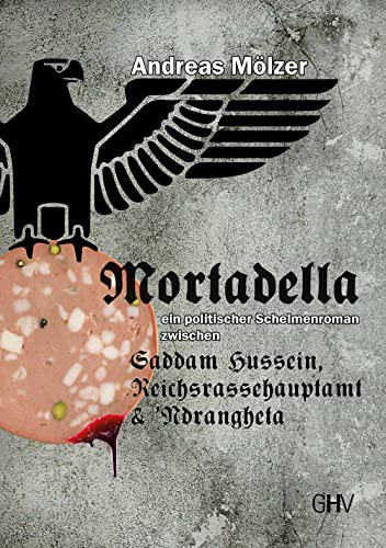 Mortadella: Ein politischer Schelmenroman zwischen Saddam Hussein, Reichsrassehauptamt und Ndrangheta von Hess Verlag