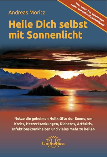 Heile dich selbst mit Sonnenlicht: Nutze die geheimen Heilkräfte der Sonne, um Krebs, Herzerkrankungen, Diabetis, Arthritis, Infektionskrankheiten und vieles mehr zu heilen von Narayana Verlag GmbH