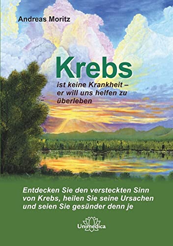 Krebs ist keine Krankheit - er will uns helfen zu überleben.: Entdecken Sie den versteckten Sinn von Krebs, heilen Sie seine Ursachen und seien Sie gesünder denn je. von Unimedica