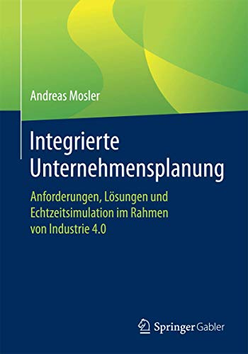 Integrierte Unternehmensplanung: Anforderungen, Lösungen und Echtzeitsimulation im Rahmen von Industrie 4.0 von Springer