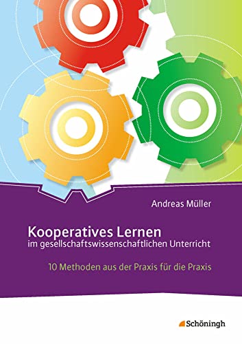 Kooperatives Lernen im gesellschaftswissenschaftlichen Unterricht: 10 Methoden aus der Praxis für die Praxis Kooperatives Lernen im gesellschaftswissenschaftlichen Unterricht: 10 Methoden aus der Praxis für die Praxis