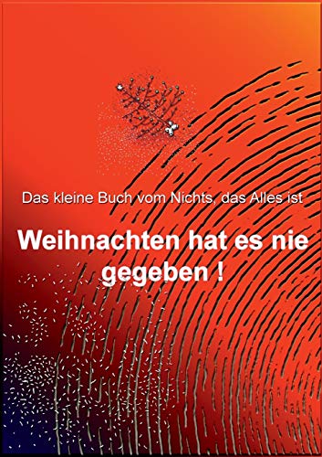 Weihnachten hat es nie gegeben!: Das kleine Buch vom Nichts, das Alles ist