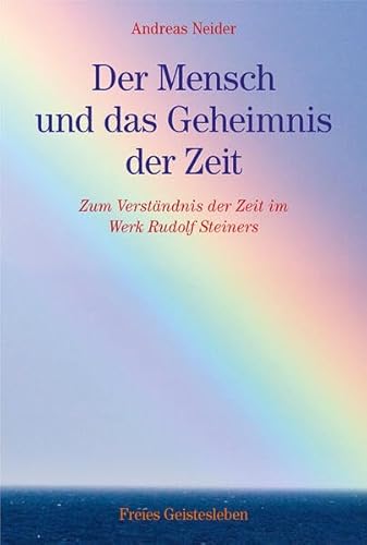 Der Mensch und das Geheimnis der Zeit: Zum Verständnis der Zeit im Werk Rudolf Steiners