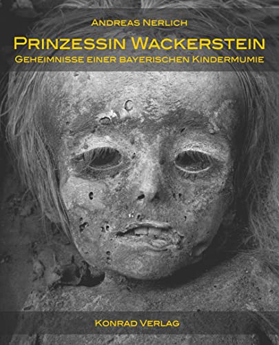 Prinzessin Wackerstein. Geheimnisse einer bayerischen Kindermumie: Carolina von Jordan. Eine medizinisch-historische Untersuchung Prinzessin Wackerstein. Geheimnisse einer bayerischen Kindermumie: Carolina von Jordan. Eine medizinisch-historische Untersuchung
