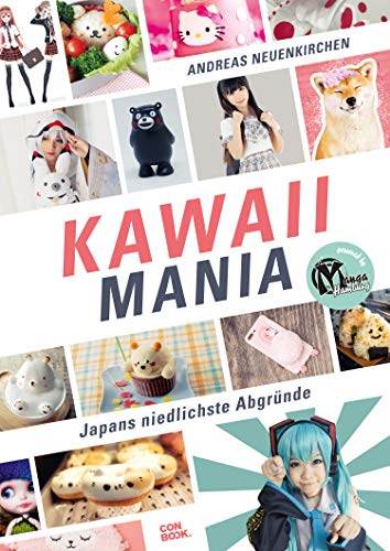 Kawaii Mania: Japans niedlichste Abgründe (Das Buch zum süßesten Trend aus Japan)
