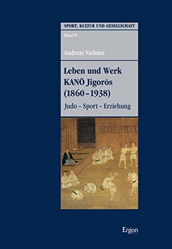 Leben und Werk KANO Jigoros (1860-1938): Judo - Sport - Erziehung (Sport, Kultur und Gesellschaft)