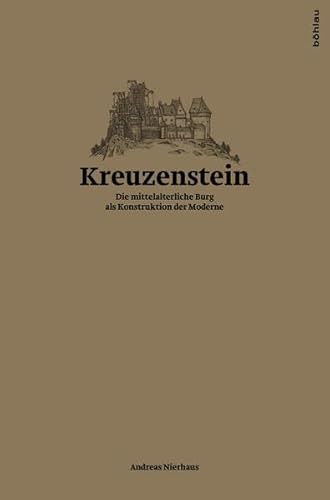 Kreuzenstein: Die mittelalterliche Burg als Konstruktion der Moderne