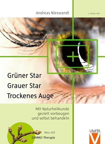 Grüner Star - Grauer Star - Trockenes Auge. Mit Naturheilkunde wirksam selbst behandeln: Mit Naturheilkunde gezielt vorbeugen und selbst behandeln