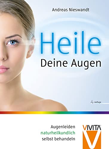 Heile Deine Augen: Augenleiden naturheilkundlich behandeln. Mit Prophylaxetipps für Bildschirmarbeit: Augenleiden naturheilkundlich behandeln. Mit Prophylaxetipps für die Bildschirmarbeit von VIVITA Verlag