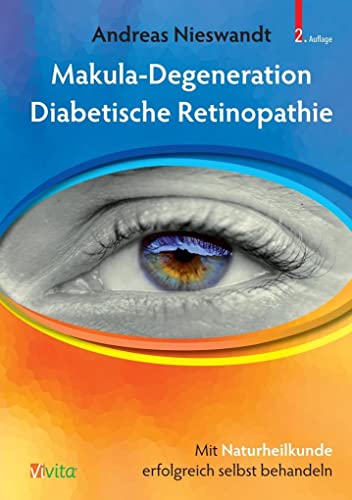 Makula-Degeneration, Diabetische Retinopathie: Mit Naturheikunde erfolgreich selbst behandeln: Mit der Augen-Regenerations-Therapie wirksam behandeln