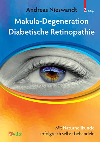 Makula-Degeneration, Diabetische Retinopathie: Mit Naturheikunde erfolgreich selbst behandeln: Mit Naturheilkunde erfolgreich selbst behandeln Makula-Degeneration, Diabetische Retinopathie: Mit Naturheikunde erfolgreich selbst behandeln: Mit Naturheilkunde erfolgreich selbst behandeln