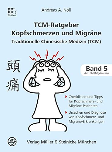 TCM-Ratgeber Kopfschmerz und Migräne: Traditionelle Chinesische Medizin (Patientenratgeber: Traditionelle Chinesische Medizin) TCM-Ratgeber Kopfschmerz und Migräne: Traditionelle Chinesische Medizin (Patientenratgeber: Traditionelle Chinesische Medizin)