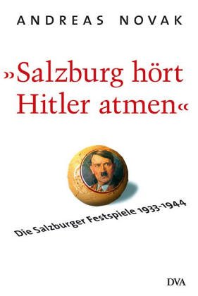 Salzburg hört Hitler atmen: Die Salzburger Festspiele 1933–1944 von Deutsche Verlags-Anstalt