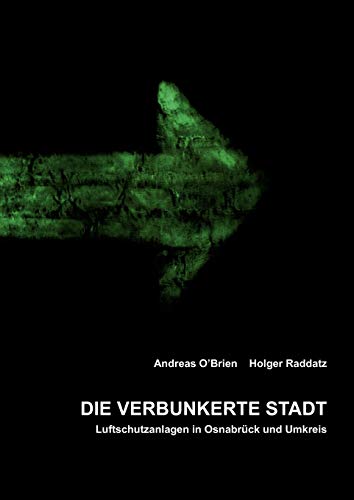 Die verbunkerte Stadt: Luftschutzanlagen in Osnabrück und Umkreis
