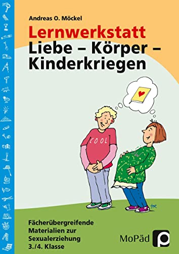 Lernwerkstatt: Körper - Liebe - Kinderkriegen Fächerübergreifende Materialien zur Sexualerziehung, 3./4. Klasse