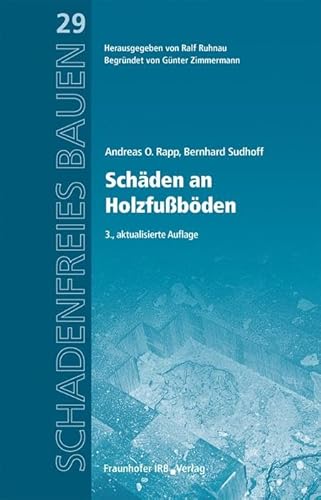Schäden an Holzfußböden: Reihe begründet von Günter Zimmermann (Schadenfreies Bauen) von Fraunhofer Irb Stuttgart