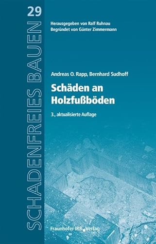 Schäden an Holzfußböden: Reihe begründet von Günter Zimmermann (Schadenfreies Bauen) von Fraunhofer Irb Verlag
