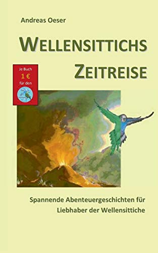 Wellensittichs Zeitreise: Spannende Abenteuergeschichten für Liebhaber der Wellensittiche Wellensittichs Zeitreise: Spannende Abenteuergeschichten für Liebhaber der Wellensittiche