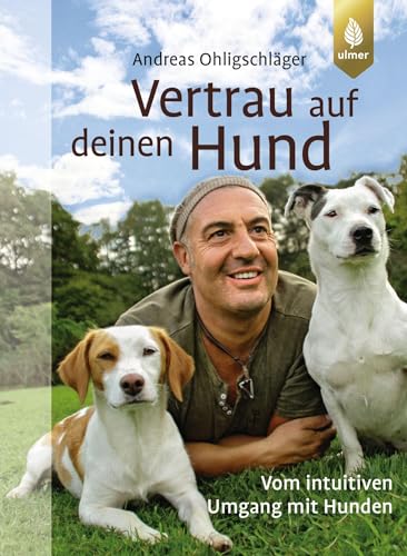 Vertrau auf deinen Hund: Vom intuitiven Umgang mit Hunden von Ulmer Eugen Verlag
