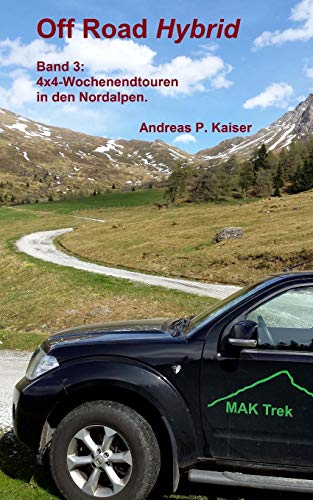 4x4-Wochenendtouren in den Nordalpen.: Autoabenteuer – kuriose Passstraßen – Gletscher (Off Road Hybrid, Band 3)