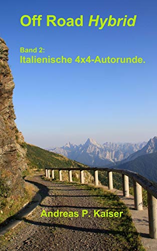 Italienische 4x4-Alpenrunde.: Autoabenteuer – wilde Pisten – alte Forts (Off Road Hybrid, Band 2) von Createspace Independent Publishing Platform