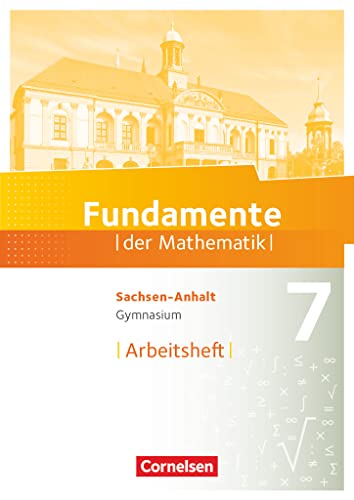 Fundamente der Mathematik - Sachsen-Anhalt ab 2015 - 7. Schuljahr: Arbeitsheft mit Lösungen Fundamente der Mathematik - Sachsen-Anhalt ab 2015 - 7. Schuljahr: Arbeitsheft mit Lösungen