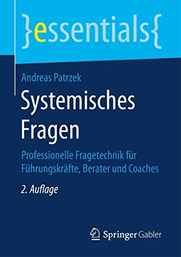 Systemisches Fragen: Professionelle Fragetechnik für Führungskräfte, Berater und Coaches (essentials) von Springer