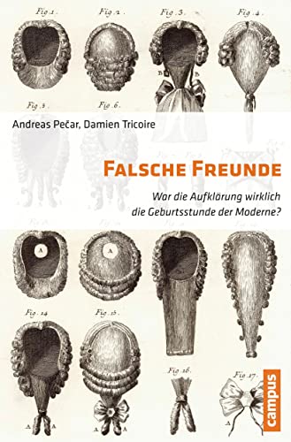 Falsche Freunde: War die Aufklärung wirklich die Geburtsstunde der Moderne? von Campus Verlag