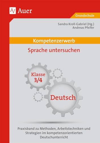 Kompetenzerwerb Sprache untersuchen 3/4: Praxisband zu Methoden, Arbeitstechniken und Stra tegien im kompetenzorientierten Deutschunterricht (3. und 4. Klasse) (Kompetenzerwerb Grundschule)