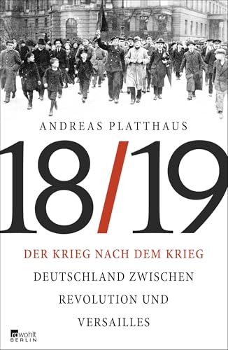 Der Krieg nach dem Krieg: Deutschland zwischen Revolution und Versailles 1918/19