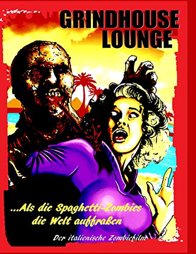 Grindhouse Lounge: ...Als die Spaghetti-Zombies die Welt auffraßen - Der italienische Zombiefilm von Books on Demand GmbH
