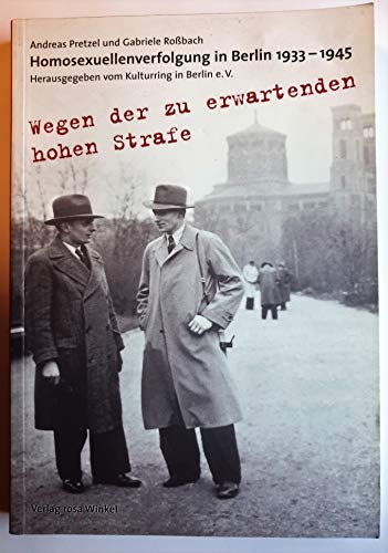 Wegen der zu erwartenden hohen Strafe... Homosexuellenverfolgung in Berlin 1933-1945