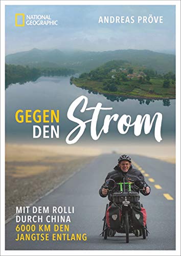 Gegen den Strom: Mit dem Rollstuhl den Jiangste entlang - von Shanghai nach Tibet. Ein Reisebericht über eine 6.000 km lange Reise mit dem Rollstuhl ... durch China. 6000 km den Jangtse entlang von National Geographic Deutschland