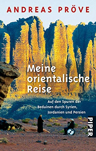 Meine orientalische Reise: Auf den Spuren der Beduinen durch Syrien, Jordanien und Persien von Piper Verlag GmbH