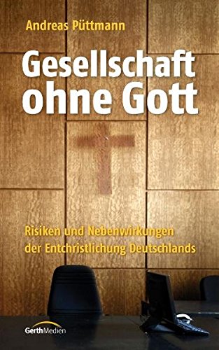 Gesellschaft ohne Gott: Risiken und Nebenwirkungen der Entchristlichung Deutschlands. Gesellschaft ohne Gott: Risiken und Nebenwirkungen der Entchristlichung Deutschlands. von Gerth Medien