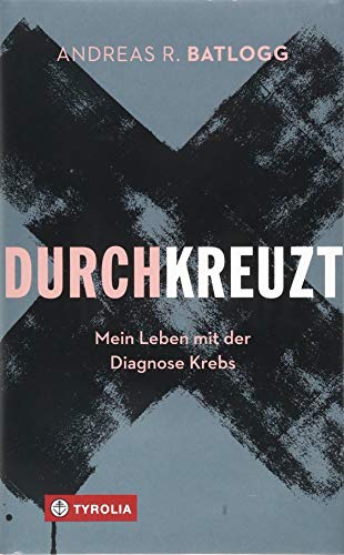 Durchkreuzt: Mein Leben mit der Diagnose Krebs von Tyrolia Verlagsanstalt Gm