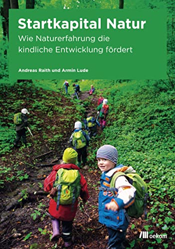 Startkapital Natur: Wie Naturerfahrung die kindliche Entwicklung fördert von Oekom Verlag GmbH